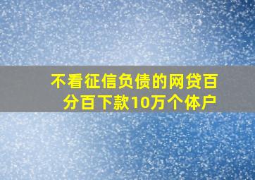 不看征信负债的网贷百分百下款10万个体户