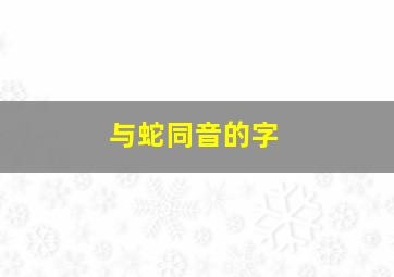 与蛇同音的字