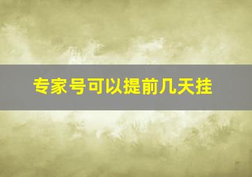 专家号可以提前几天挂