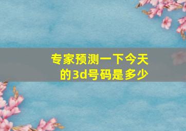 专家预测一下今天的3d号码是多少