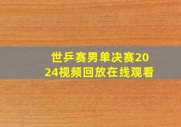 世乒赛男单决赛2024视频回放在线观看