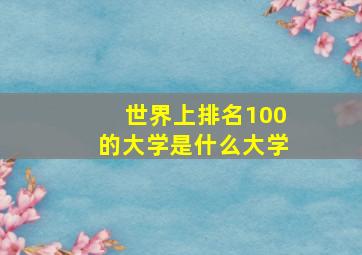 世界上排名100的大学是什么大学