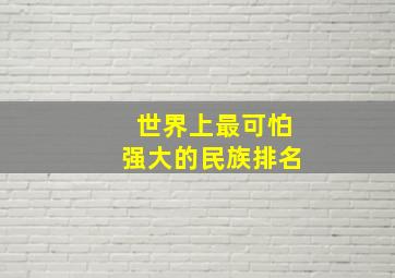 世界上最可怕强大的民族排名