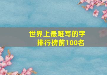 世界上最难写的字排行榜前100名