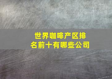 世界咖啡产区排名前十有哪些公司