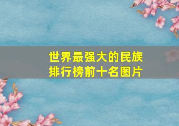 世界最强大的民族排行榜前十名图片