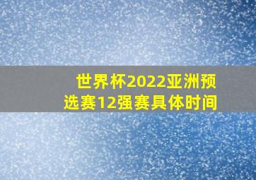 世界杯2022亚洲预选赛12强赛具体时间