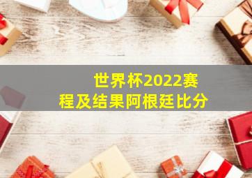 世界杯2022赛程及结果阿根廷比分