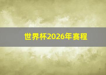 世界杯2026年赛程