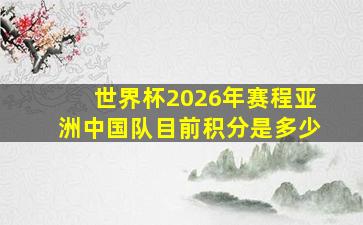 世界杯2026年赛程亚洲中国队目前积分是多少