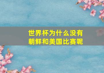 世界杯为什么没有朝鲜和美国比赛呢