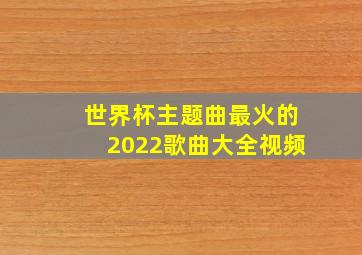 世界杯主题曲最火的2022歌曲大全视频