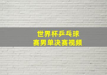 世界杯乒乓球赛男单决赛视频