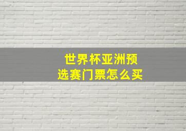 世界杯亚洲预选赛门票怎么买