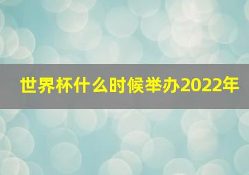 世界杯什么时候举办2022年