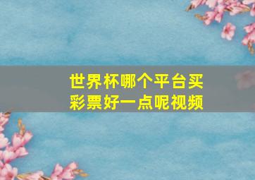 世界杯哪个平台买彩票好一点呢视频