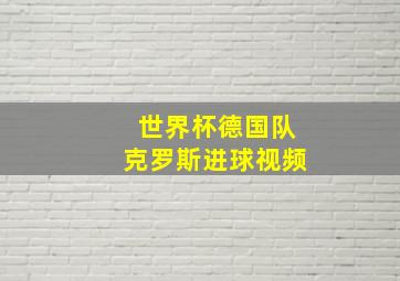 世界杯德国队克罗斯进球视频