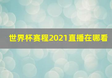 世界杯赛程2021直播在哪看