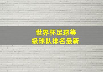 世界杯足球等级球队排名最新