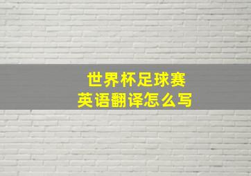 世界杯足球赛英语翻译怎么写