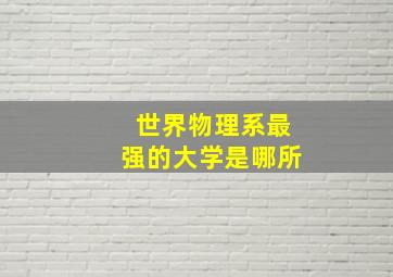 世界物理系最强的大学是哪所