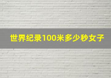 世界纪录100米多少秒女子