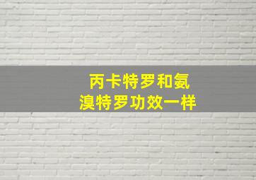 丙卡特罗和氨溴特罗功效一样