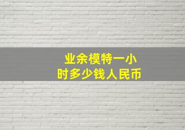 业余模特一小时多少钱人民币