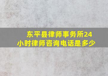 东平县律师事务所24小时律师咨询电话是多少