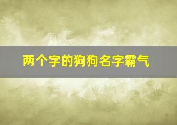 两个字的狗狗名字霸气