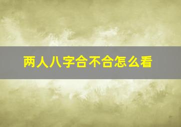 两人八字合不合怎么看