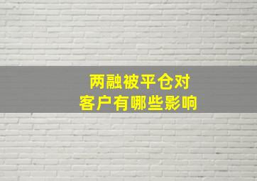 两融被平仓对客户有哪些影响