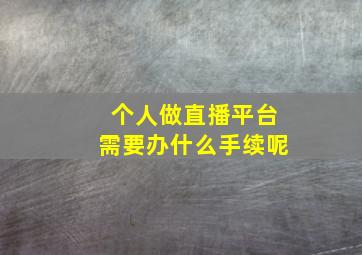 个人做直播平台需要办什么手续呢