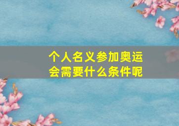 个人名义参加奥运会需要什么条件呢