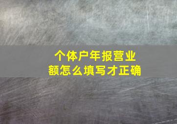 个体户年报营业额怎么填写才正确