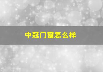 中冠门窗怎么样