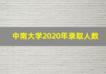 中南大学2020年录取人数