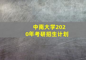 中南大学2020年考研招生计划