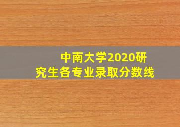 中南大学2020研究生各专业录取分数线