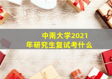 中南大学2021年研究生复试考什么