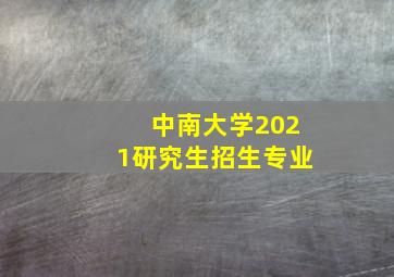 中南大学2021研究生招生专业