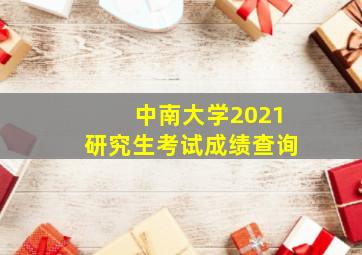 中南大学2021研究生考试成绩查询