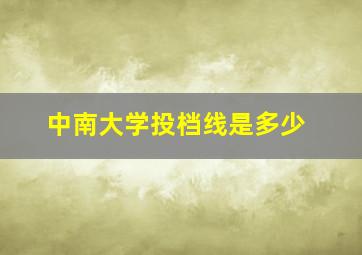 中南大学投档线是多少