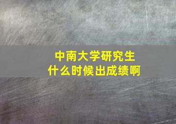 中南大学研究生什么时候出成绩啊