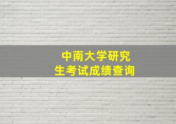 中南大学研究生考试成绩查询