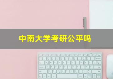 中南大学考研公平吗