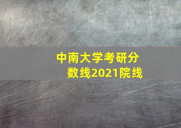 中南大学考研分数线2021院线