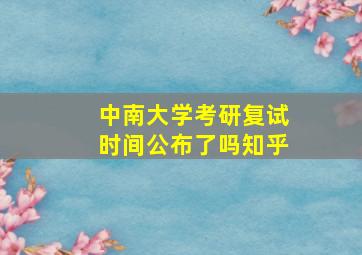 中南大学考研复试时间公布了吗知乎