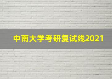 中南大学考研复试线2021