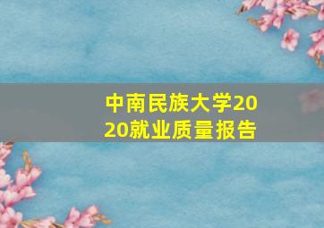 中南民族大学2020就业质量报告